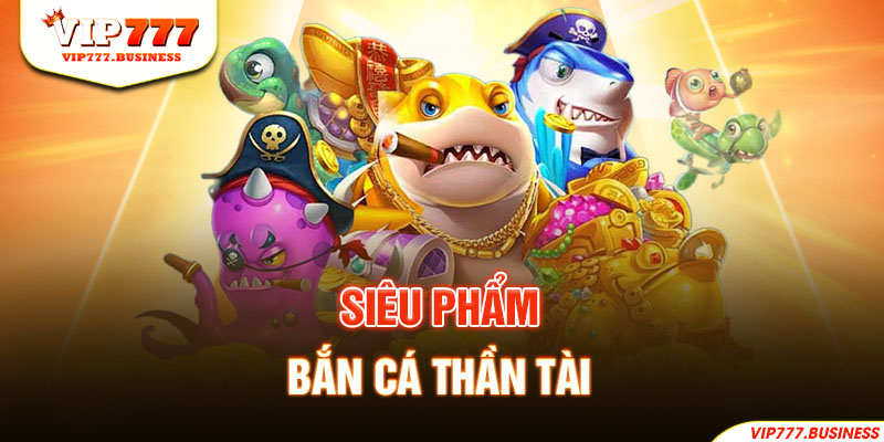 Siêu phẩm bắn cá Thần Tài