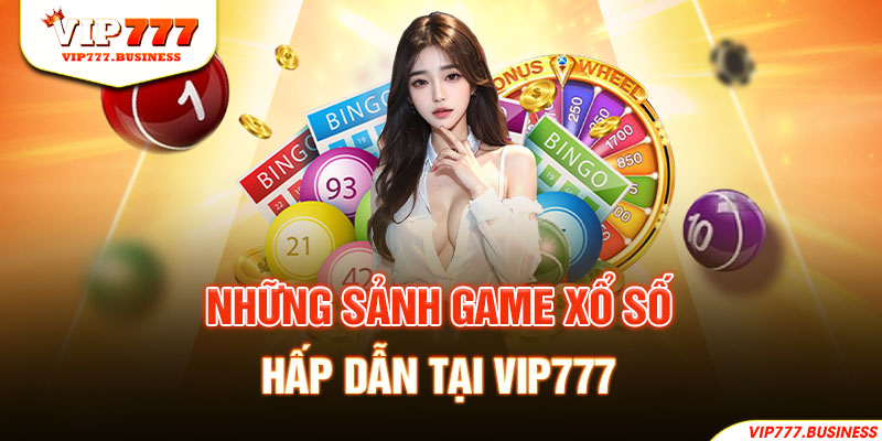 Những sảnh game xổ số hấp dẫn tại Vip777 mà khách hàng không nên bỏ qua