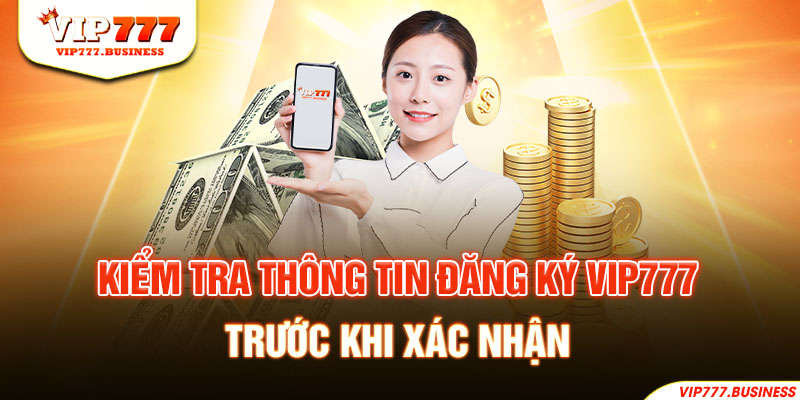 Kiểm tra thông tin đăng ký Vip777 trước khi xác nhận 