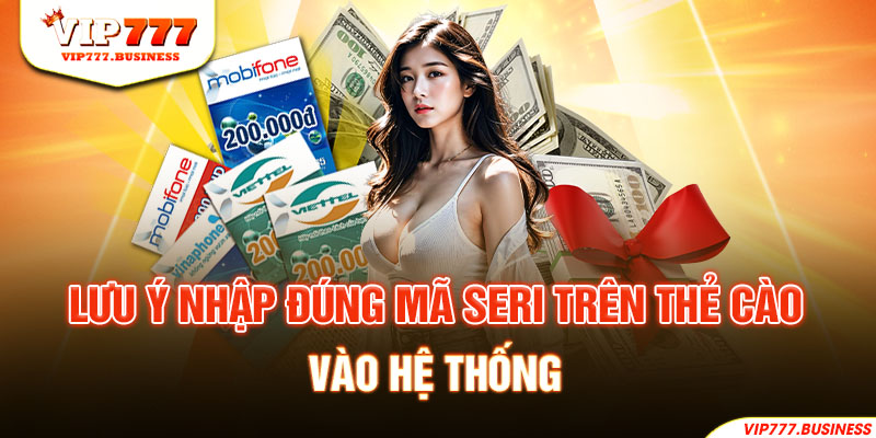 Lưu ý nhập đúng mã seri trên thẻ cào vào hệ thống