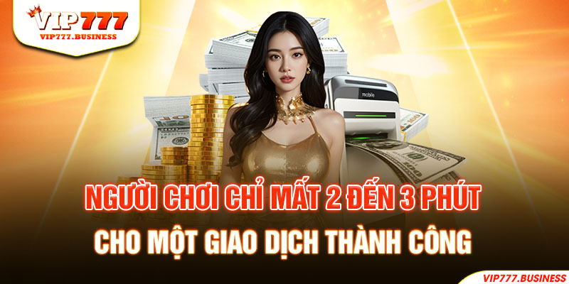 Nạp tiền Vip777 cực nhanh chỉ mất 2-3 phút