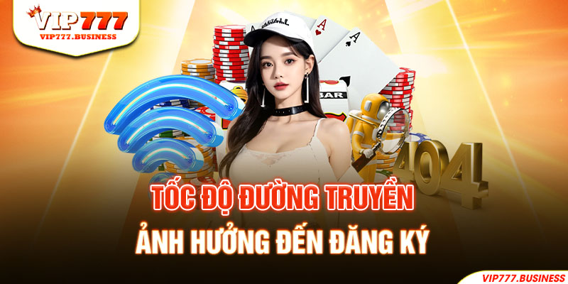 Tốc độ đường truyền ảnh hưởng đến đăng ký