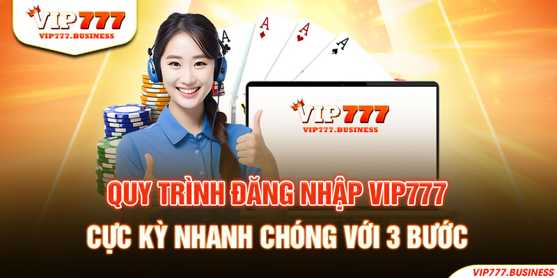 Quy trình đăng nhập Vip777 cực kỳ nhanh chóng với 3 bước