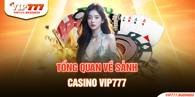 Tổng quan về sảnh casino vip777