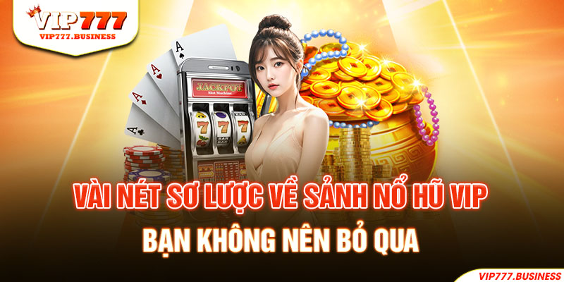 Vài nét sơ lược về sảnh nổ hũ VIP bạn không nên bỏ qua