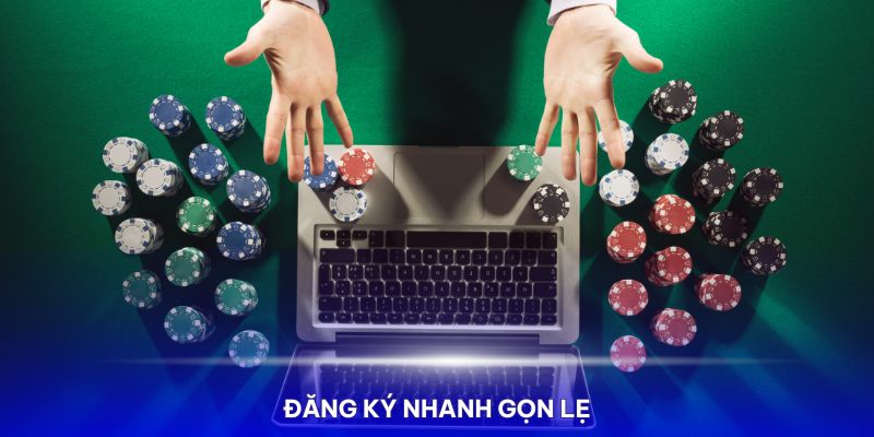 Quá trình đăng ký chơi nhanh, gọn, lẹ