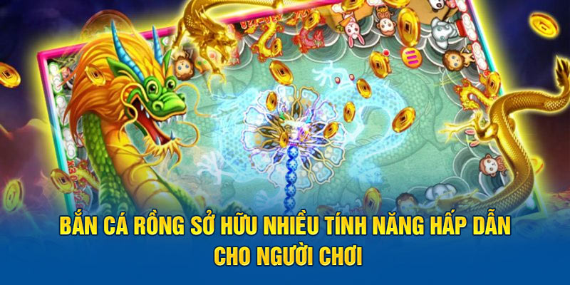 Bắn cá Rồng sở hữu nhiều tính năng hấp dẫn cho người chơi