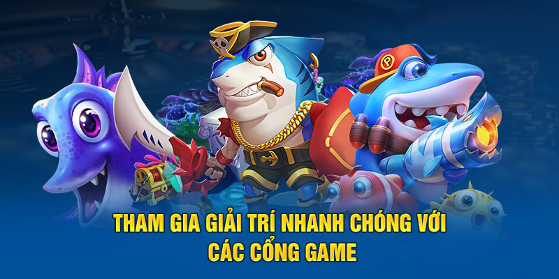 Tham gia giải trí nhanh chóng với các cổng game