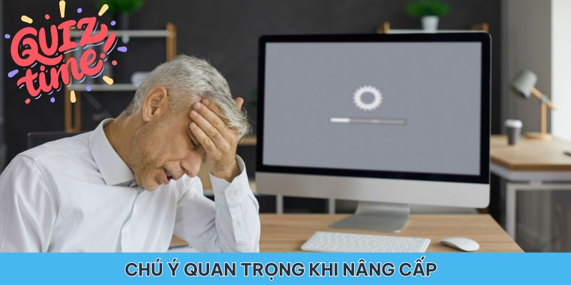 Những chú ý quan trọng cho người dùng khi hệ thống đang nâng cấp