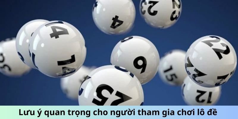 Lưu ý quan trọng cho người tham gia chơi lô đề 