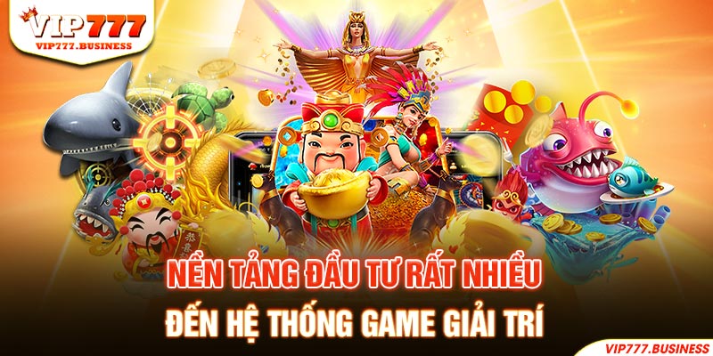 Vip777 đầu tư rất nhiều đến hệ thống game giải trí