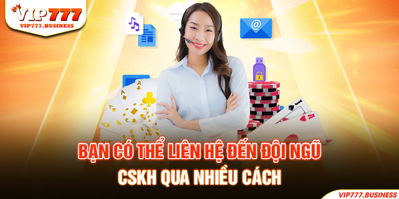 Bạn có thể liên hệ đến đội ngũ CSKH qua nhiều cách