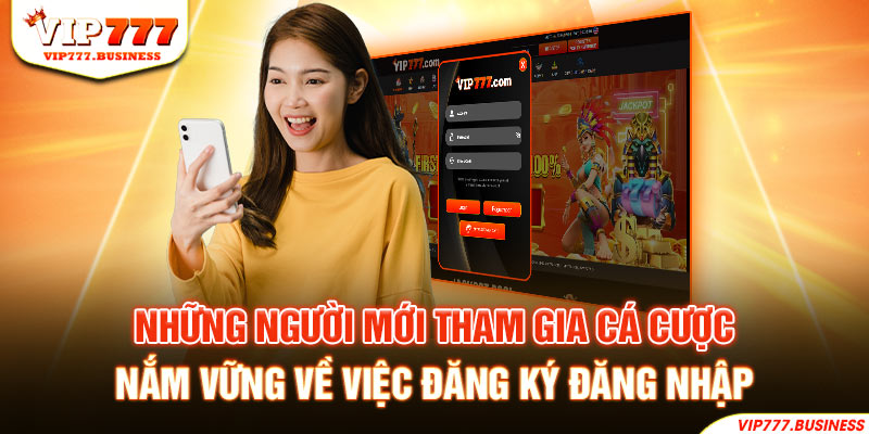 Những người mới tham gia cá cược nắm vững về việc đăng ký đăng nhập