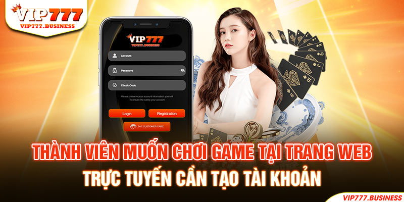 Thành viên muốn chơi game tại trang web trực tuyến cần tạo tài khoản 