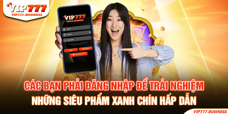 Các bạn phải đăng nhập để trải nghiệm những siêu phẩm xanh chín hấp dẫn