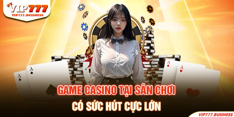 Game Casino tại sân chơi vip777 có sức hút cực lớn