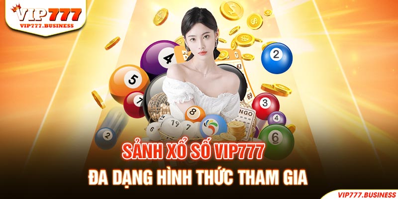 Sảnh xổ số Vip777 đa dạng hình thức tham gia