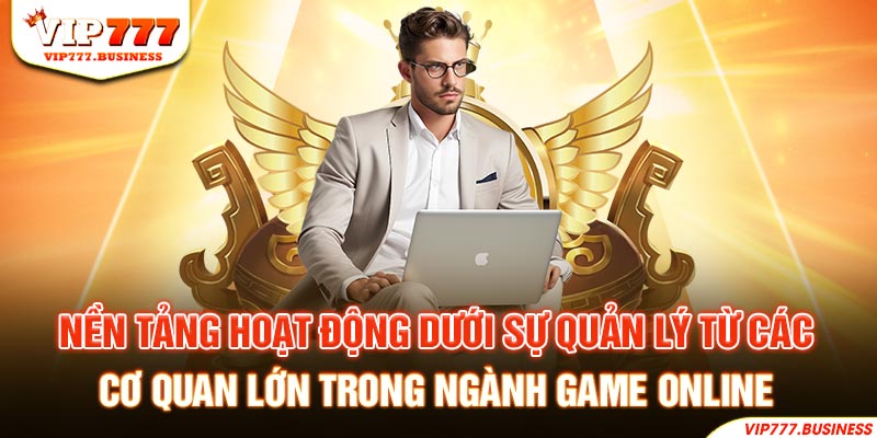 Nền tảng hoạt động dưới sự quản lý từ các cơ quan lớn trong ngành game online