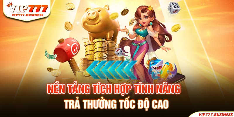 Nền tảng tích hợp tính năng trả thưởng tốc độ cao