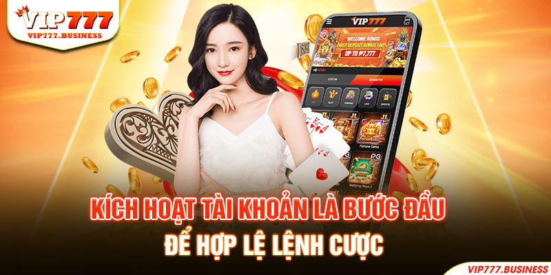 Kích hoạt tài khoản là bước đầu để hợp lệ lệnh cược